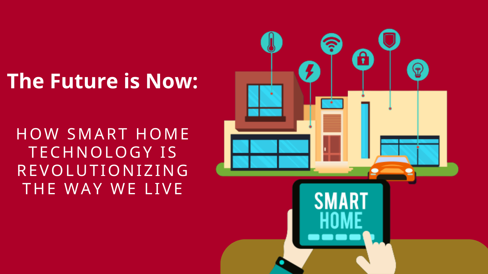 The Future is Now: How Smart Home Technology is Revolutionizing the Way We Live